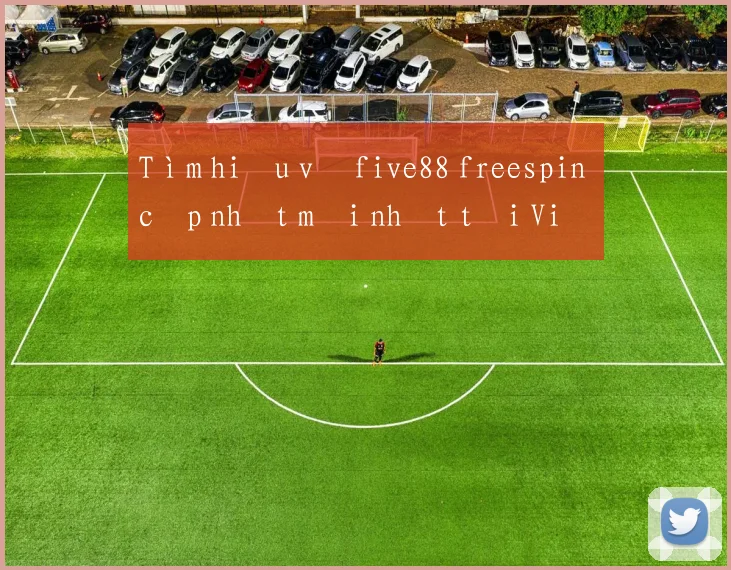Tìm hiểu về five88 freespin cập nhật mới nhất tại Việt Nam